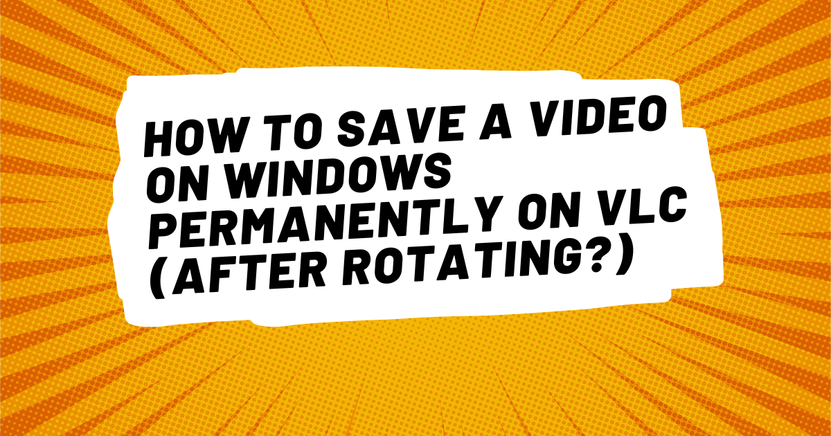 How To Rotate & Flip A Video In VLC And Save It (Permanently) 2026